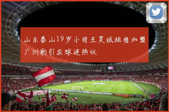 山东泰山19岁小将王昊斌租借加盟广州豹引发球迷热议