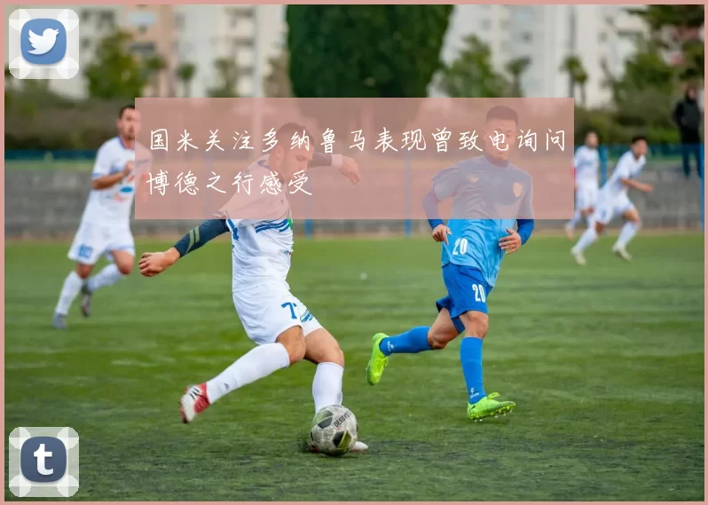 国米关注多纳鲁马表现曾致电询问博德之行感受