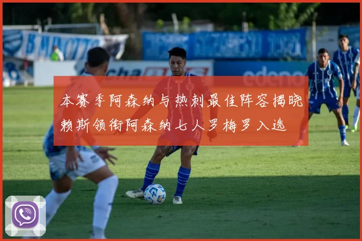 本赛季阿森纳与热刺最佳阵容揭晓赖斯领衔阿森纳七人罗梅罗入选