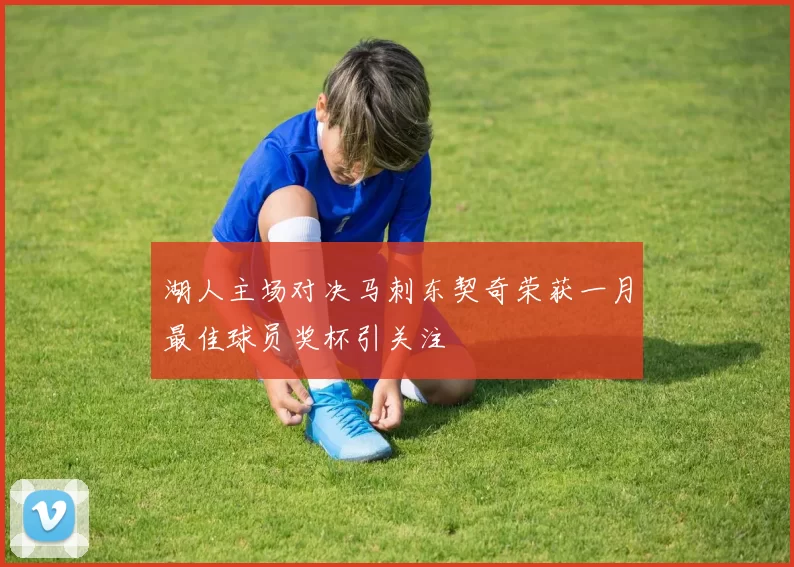 湖人主场对决马刺东契奇荣获一月最佳球员奖杯引关注
